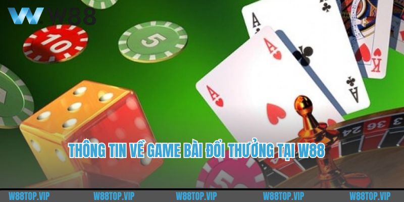 Thông tin về game bài đổi thưởng tại W88