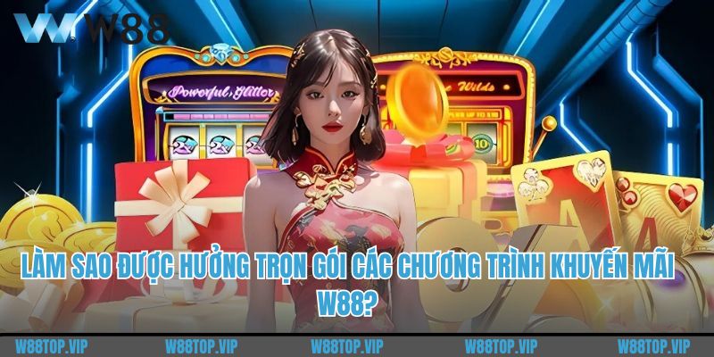 Làm sao được hưởng trọn gói các chương trình khuyến mãi W88?