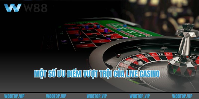 Một số ưu điểm vượt trội của live casino