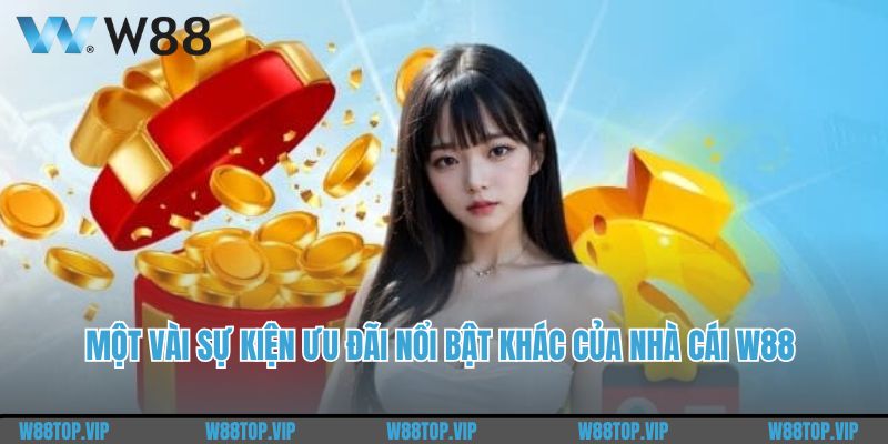 Một vài sự kiện ưu đãi nổi bật khác của nhà cái W88 