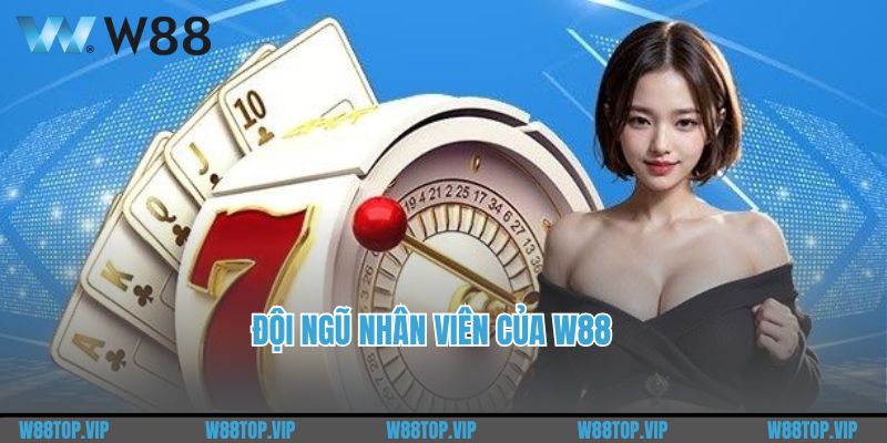 Đội ngũ nhân viên của W88 được đào tạo về chuyên môn tốt